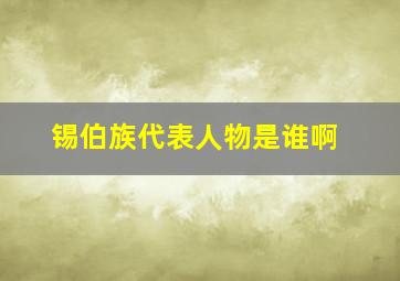 锡伯族代表人物是谁啊